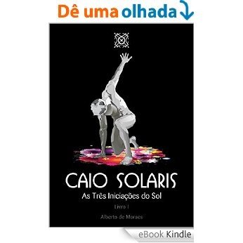 Caio Solaris: As Três Iniciações do Sol [eBook Kindle]