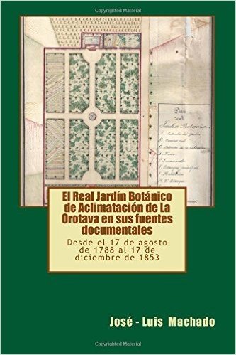 El Real Jardin Botanico de Aclimatacion de La Orotava En Sus Fuentes Documentales: Desde El 17 de Agosto de 1788 Al 17 de Diciembre de 1853