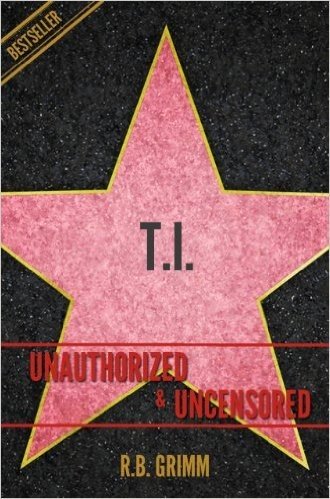 T.I. (Clifford Joseph Harris, Jr) Unauthorized & Uncensored (All Ages Deluxe Edition with Videos) (English Edition)