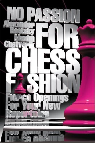 No Passion For Chess Fashion: Fierce Openings For Your New Repertoire