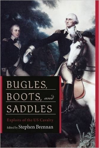 Bugles, Boots, and Saddles: Exploits of the Us Cavalry