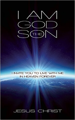 I Am God the Son: I Invite You to Live with Me in Heaven Forever