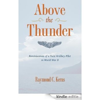 Above The Thunder: Reminiscences of a Field Artillery Pilot in World War II [Kindle-editie]