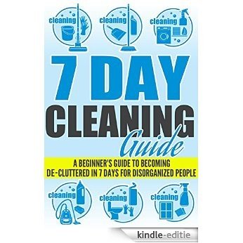 7 Day Cleaning Guide - A Beginner's Guide To Becoming De-Cluttered In 7 Days For Disorganized People (Quick And Easy Guide For Clutter- Free Home, Clutter-Free ... 7 Days Guide Book) (English Edition) [Kindle-editie] beoordelingen