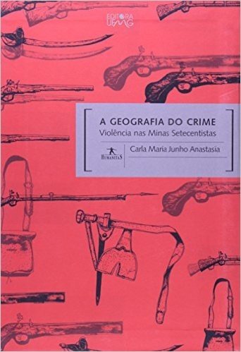 A Geografia Do Crime - Violência Nas Minas Setecentistas