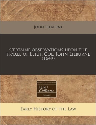 Certaine Observations Upon the Tryall of Leiut. Col. John Lilburne (1649)