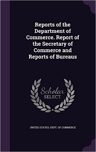 Reports of the Department of Commerce. Report of the Secretary of Commerce and Reports of Bureaus