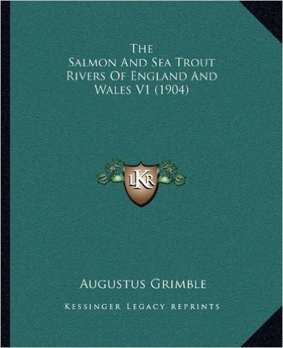 The Salmon and Sea Trout Rivers of England and Wales V1 (190the Salmon and Sea Trout Rivers of England and Wales V1 (1904) 4)