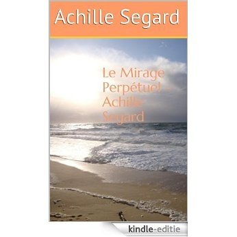 Le Mirage Perpétuel - Achille Segard (French Edition) [Kindle-editie]