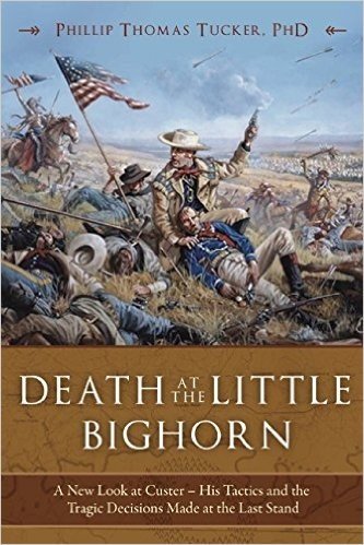 Death at the Little Bighorn: A New Look at Custer - His Tactics and the Tragic Decisions Made at the Last Stand
