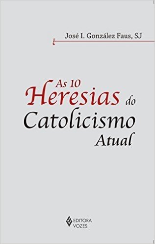As 10 Heresias do Catolicismo Atual