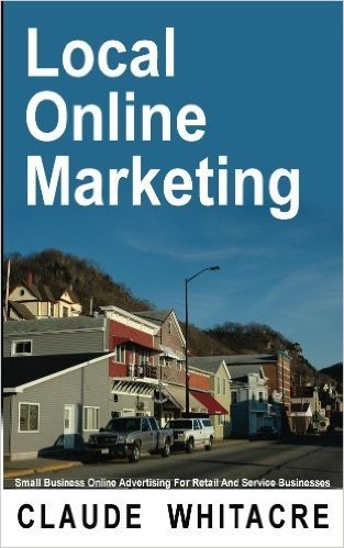Local Online Marketing: Small Business Online Advertising For Retail And Service Businesses (English Edition)