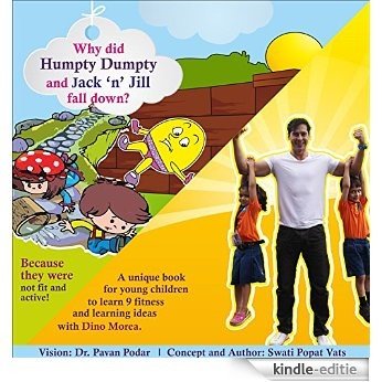 Why Did Humpty Dumpty and Jack 'n' Jill fall down? Because they were not fit and active!: A unique book for young children to learn 9 fitness and learning ideas with Dino Morea. (English Edition) [Kindle-editie]