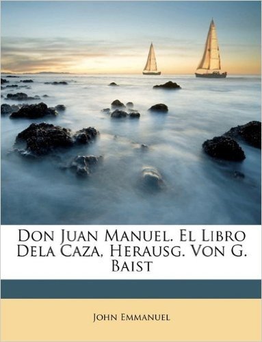 Don Juan Manuel. El Libro Dela Caza, Herausg. Von G. Baist