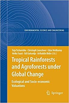 indir Tropical Rainforests and Agroforests Under Global Change: Ecological and Socio-Economic Valuations (Environmental Science and Engineering)