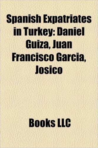 Spanish Expatriates in Turkey: Daniel G Iza, Juan Francisco Garc A, Josico