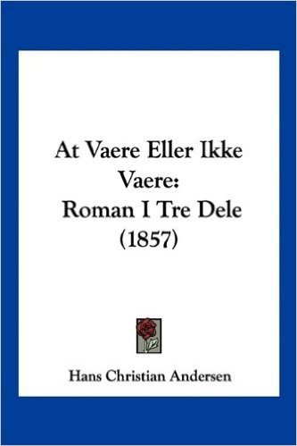 At Vaere Eller Ikke Vaere: Roman I Tre Dele (1857)