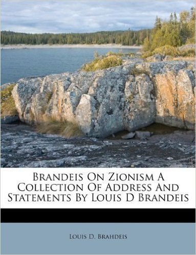 Brandeis on Zionism a Collection of Address and Statements by Louis D Brandeis