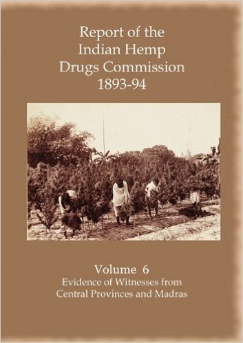 Report of the Indian Hemp Drugs Commission 1893-94 Volume 6 Evidence of Witnesses Fromcentral Provinces and Madras