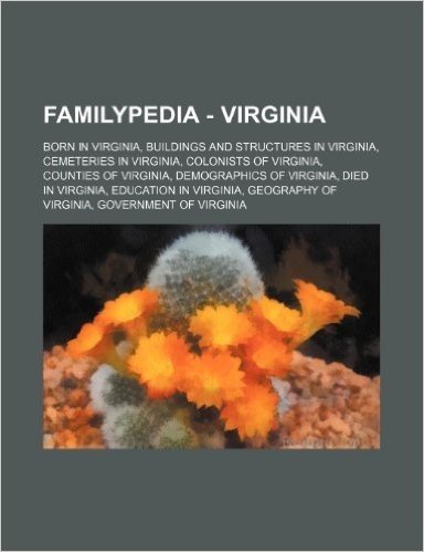 Familypedia - Virginia: Born in Virginia, Buildings and Structures in Virginia, Cemeteries in Virginia, Colonists of Virginia, Counties of Vir