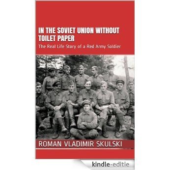 In the Soviet Union without Toilet Paper: The Real Life Story of a Red Army Soldier (English Edition) [Kindle-editie]