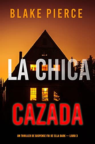 La chica cazada (Un thriller de suspense FBI de Ella Dark – Libro 3) (Spanish Edition)