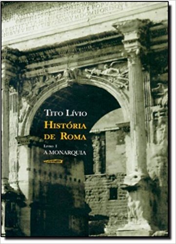 História de Roma. A Monarquia. Bilíngue Latim/Português - Livro I