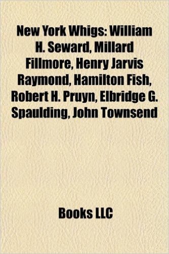 New York Whigs: William H. Seward, Horace Greeley, Millard Fillmore, Henry Jarvis Raymond, Joseph H. Allen, John C. Spencer, Hamilton