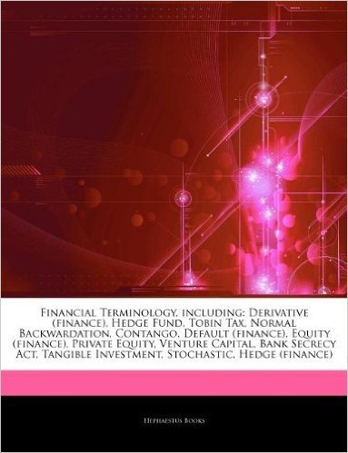 Articles on Financial Terminology, Including: Derivative (Finance), Hedge Fund, Tobin Tax, Normal Backwardation, Contango, Default (Finance), Equity (