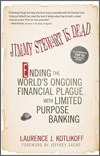 Jimmy Stewart Is Dead: Ending the World's Ongoing Financial Plague with Limited Purpose Banking