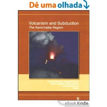 Volcanism and Subduction: The Kamchatka Region (Geophysical Monograph Series) [eBook Kindle]