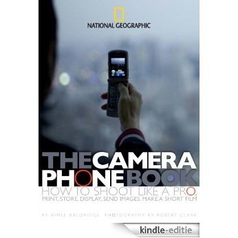 The Camera Phone Book: How to Shoot Like a Pro, Print, Store, Display, Send Images, Make a Short Film [Kindle-editie]