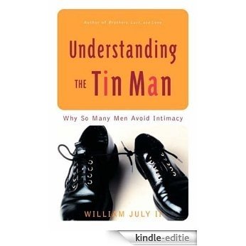 Understanding the Tin Man: Why So Many Men Avoid Intimacy [Kindle-editie]