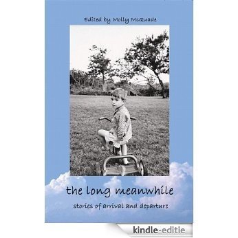 The Long Meanwhile: Stories of Arrival and Departure (English Edition) [Kindle-editie]