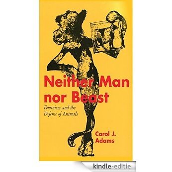 Neither Man nor Beast: Feminism and the Defense of Animals (English Edition) [Kindle-editie]