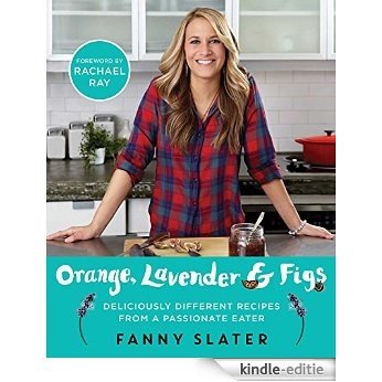 Orange, Lavender & Figs: Deliciously Different Recipes from a Passionate Eater (English Edition) [Kindle-editie]