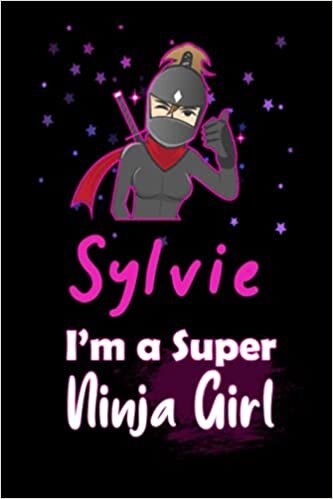 Sylvie I'm a Super Ninja Girl: Personalized Name Writing Journal, Ninja Girl Fan lined notebook gift with Sylvie On Cover, Birthday Gift For Sylvie
