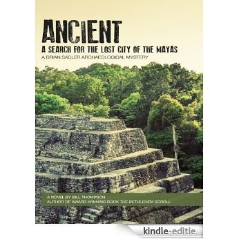 ANCIENT: A Search for the Lost City of the Mayas (Brian Sadler Archaeological Mystery Series Book 2) (English Edition) [Kindle-editie]