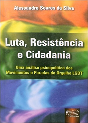 Luta, Resistência e Cidadania. Uma Análise Psicopolítica dos Movimentos e Paradas do Orgulho LGBT