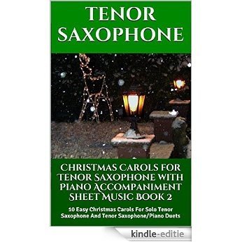 Christmas Carols for Tenor Saxophone with Piano Accompaniment Sheet Music - Book 2: 10 Easy Christmas Carols For Solo Tenor Saxophone And Tenor Saxophone/Piano Duets (English Edition) [Kindle-editie]