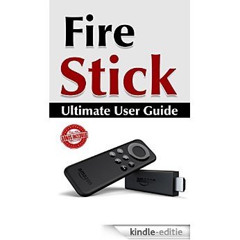 Fire Stick: Ultimate User Guide (Amazon Fire TV Stick User Guide, Streaming Devices, How To Use Fire Stick, Amazon Echo, Unlimited) (English Edition) [Kindle-editie]