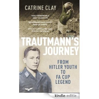 Trautmann's Journey: From Hitler Youth to FA Cup Legend [Kindle-editie]
