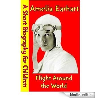 Amelia Earhart : Flight Around the World (A Short Biography for Children) (English Edition) [Kindle-editie]