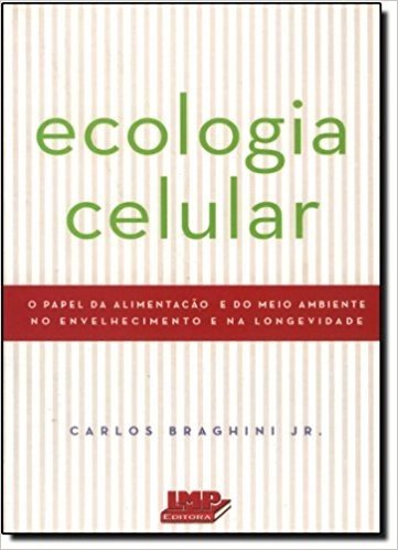 Ecologia Celular. O Papel Da Alimentação E Do Meio Ambiente No Envelhecimento E Na Longevidade