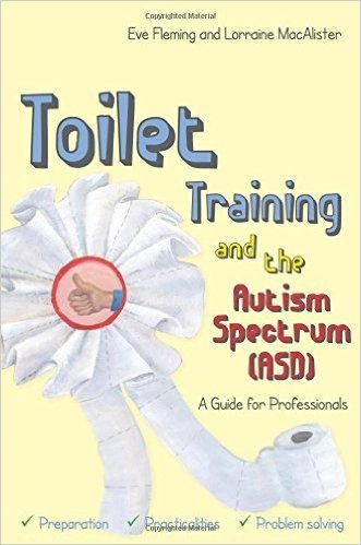 Toilet Training and the Autism Spectrum (Asd): A Guide for Professionals