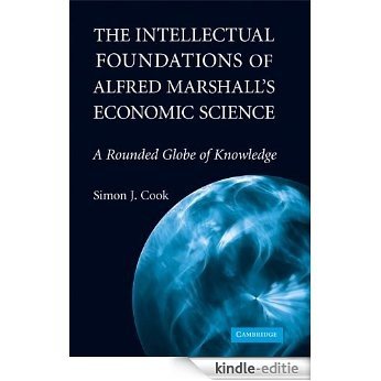 The Intellectual Foundations of Alfred Marshall's Economic Science: A Rounded Globe of Knowledge (Historical Perspectives on Modern Economics) [Kindle-editie]