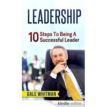 LEADERSHIP: 10 Steps To Being A Successful Leader (leadership, leadership books, how to be a leader, leadership development, leading change, management, management books) (English Edition) [Kindle-editie]