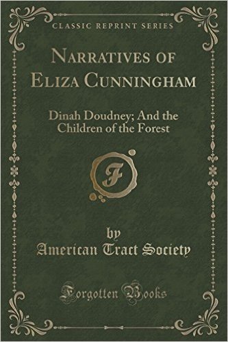 Narratives of Eliza Cunningham: Dinah Doudney; And the Children of the Forest (Classic Reprint)