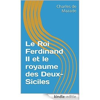 Le Roi Ferdinand II et le royaume des Deux-Siciles (French Edition) [Kindle-editie]