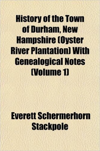 History of the Town of Durham, New Hampshire (Oyster River Plantation) with Genealogical Notes (Volume 1)